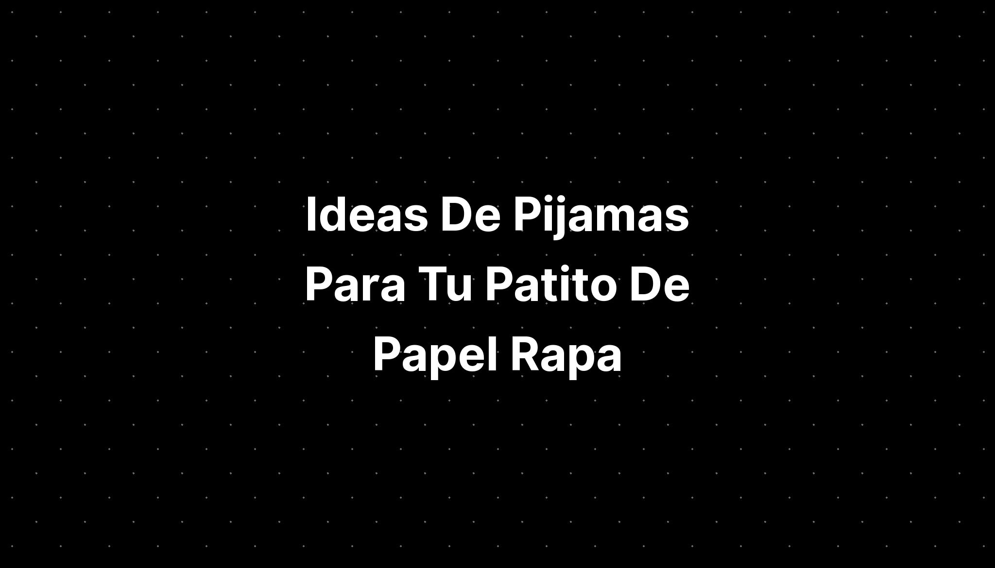 Ideas De Pijamas Para Tu Patito De Papel Rapa IMAGESEE